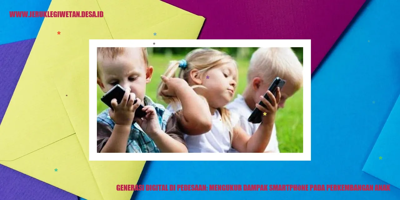 Generasi Digital di Pedesaan: Mengukur Dampak Smartphone pada Perkembangan Anak