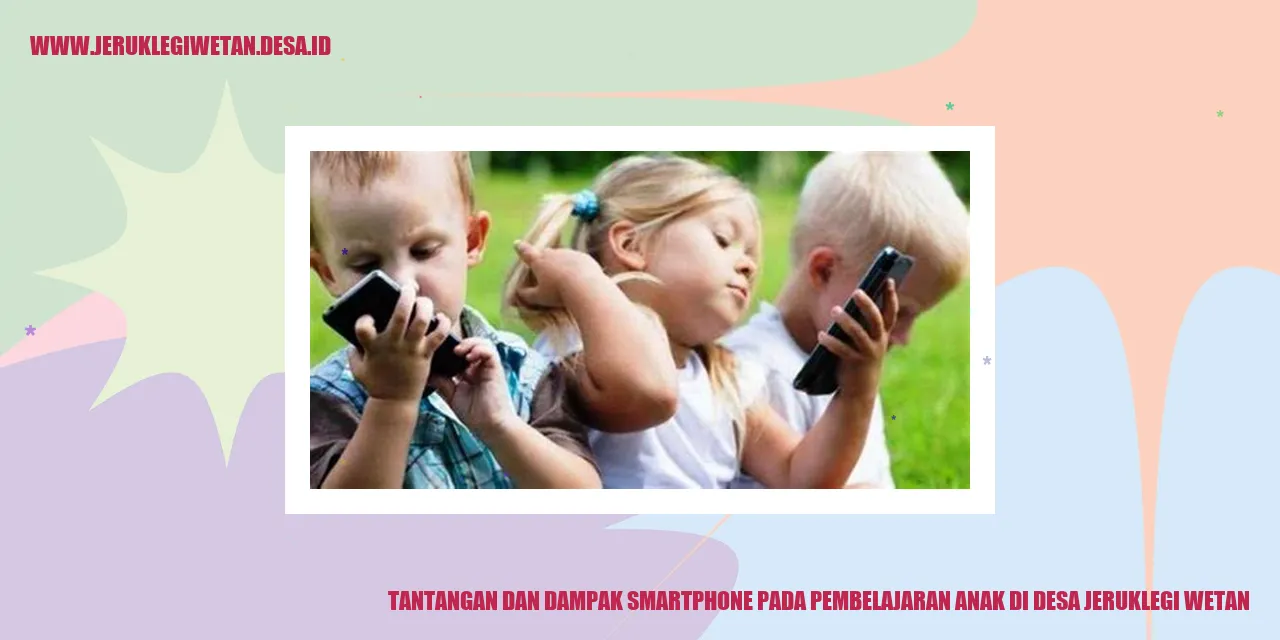 Tantangan dan Dampak Smartphone pada Pembelajaran Anak di Desa Jeruklegi Wetan
